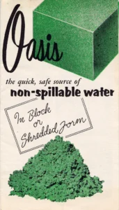 A retro ad of OASIS® Floral Foam that states, "Oasis. The quick, safe source of non-spillable water. In block or shredded form."